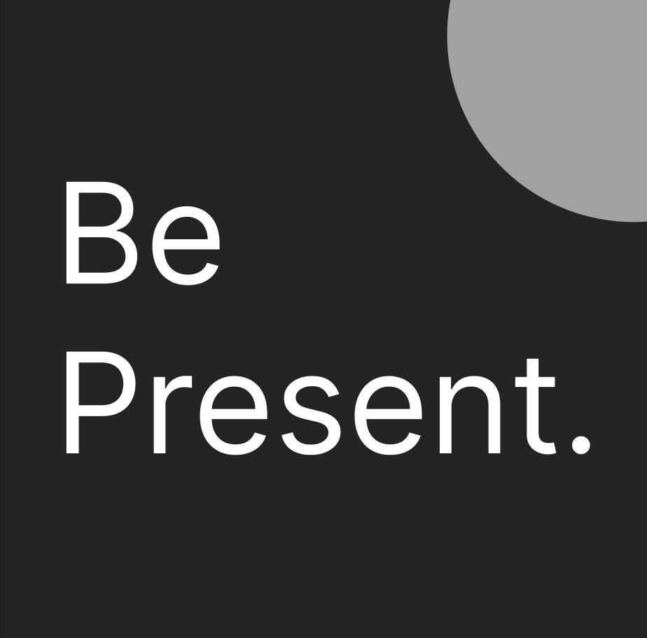 Be Present